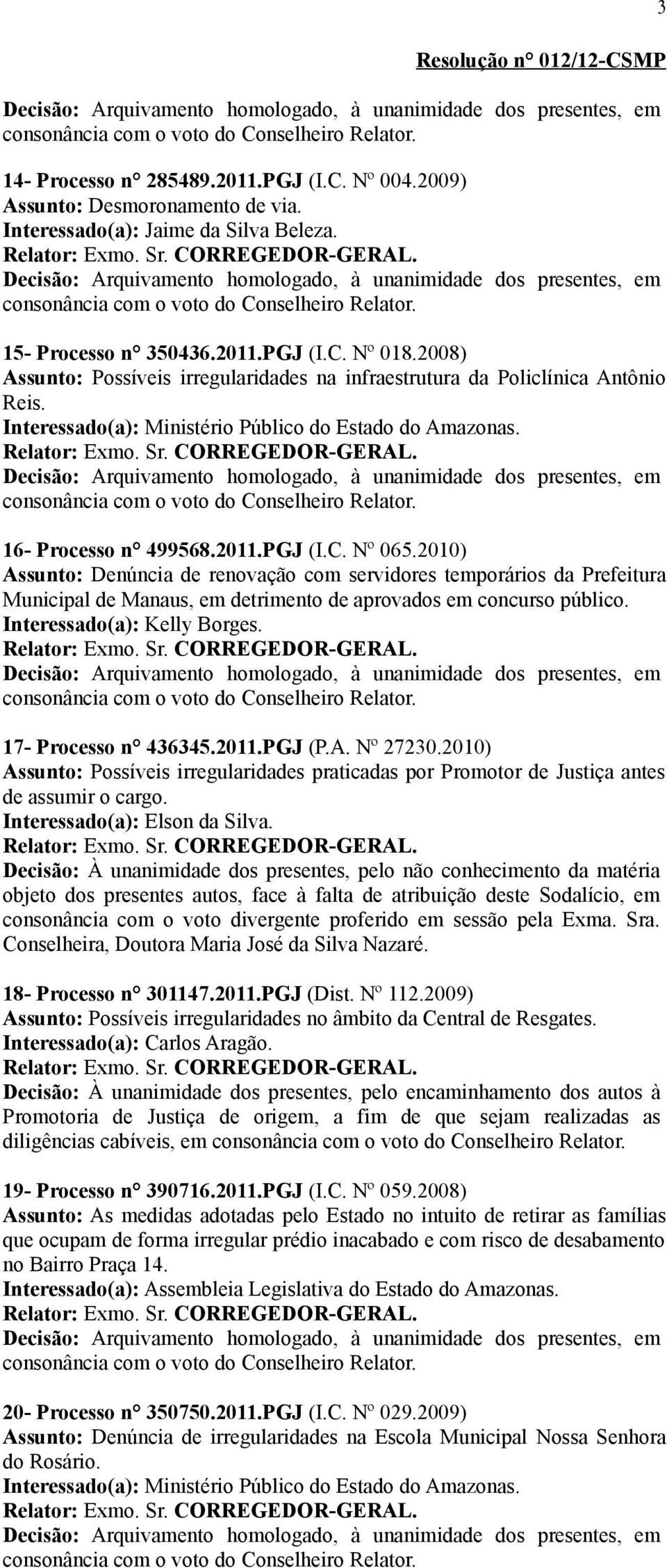 2010) Assunto: Denúncia de renovação com servidores temporários da Prefeitura Municipal de Manaus, em detrimento de aprovados em concurso público. Interessado(a): Kelly Borges. 17- Processo n 436345.