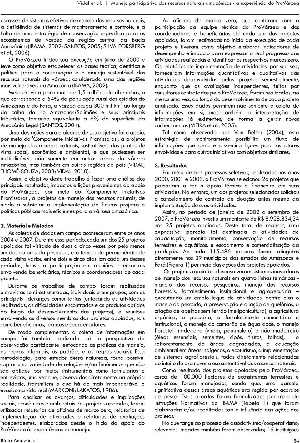 realizadas no início da execução de cada Amazônica (IBAMA, 2002; SANTOS, 2005; SILVA-FORSBERG projeto e tiveram como objetivo elaborar indicadores de et al., 2006).