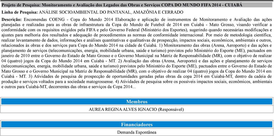 de 2014 em Cuiabá - Mato Grosso, visando verificar a conformidade com os requisitos exigidos pela FIFA e pelo Governo Federal (Ministério dos Esportes), sugerindo quando necessárias modificações e