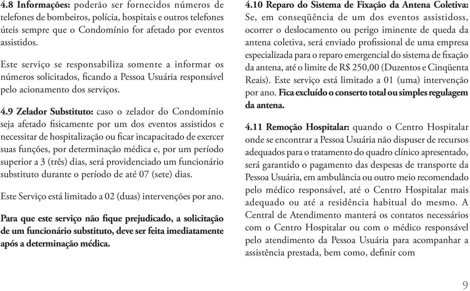 9 Zelador Substituto: caso o zelador do Condomínio seja afetado fisicamente por um dos eventos assistidos e necessitar de hospitalização ou ficar incapacitado de exercer suas funções, por