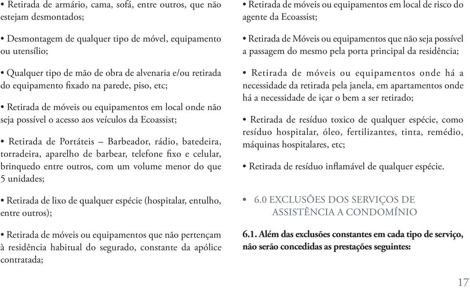 torradeira, aparelho de barbear, telefone fixo e celular, brinquedo entre outros, com um volume menor do que 5 unidades; Retirada de lixo de qualquer espécie (hospitalar, entulho, entre outros);