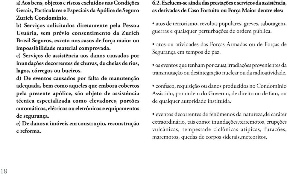 c) Serviços de assistência aos danos causados por inundações decorrentes de chuvas, de cheias de rios, lagos, córregos ou bueiros.