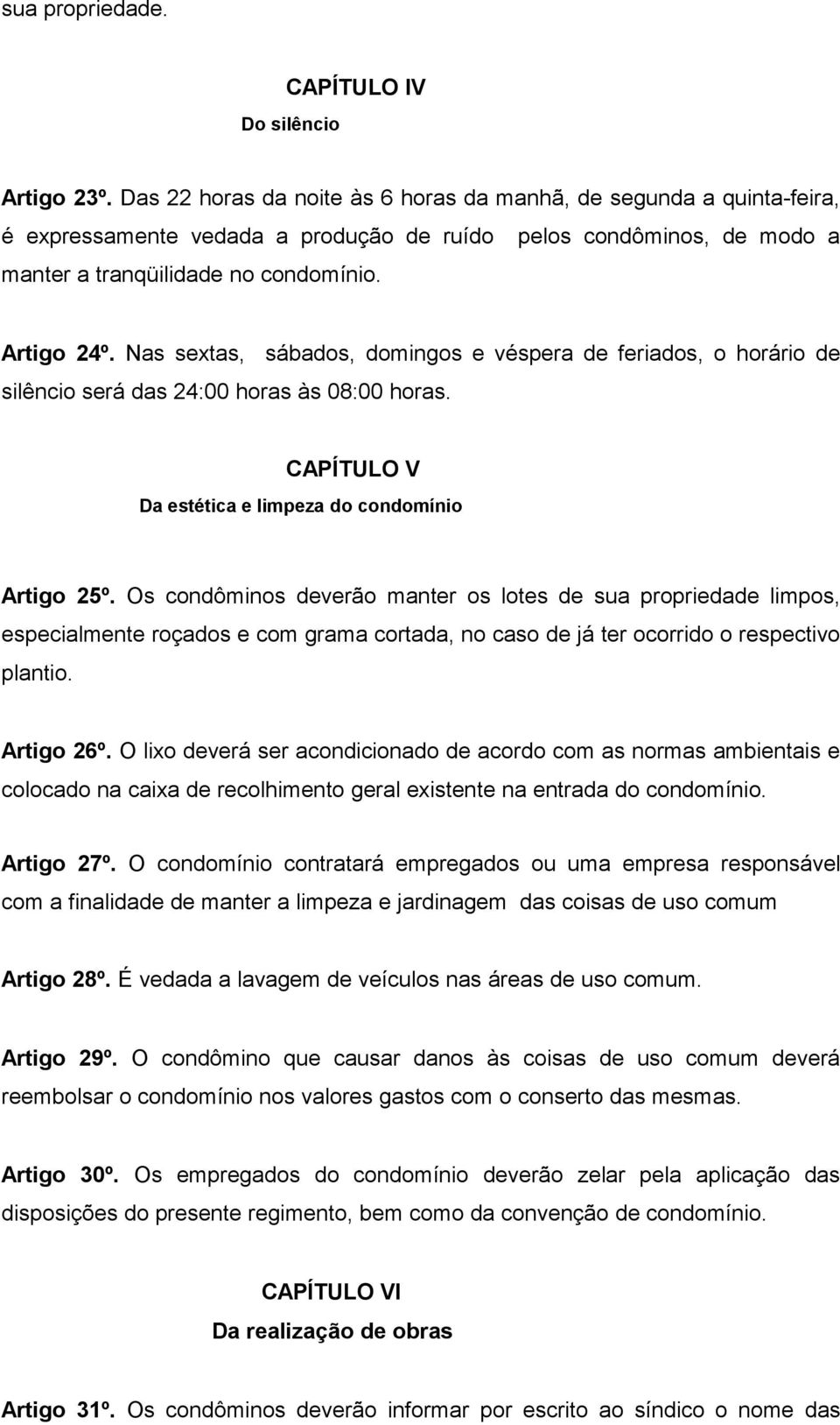 Nas sextas, sábados, domingos e véspera de feriados, o horário de silêncio será das 24:00 horas às 08:00 horas. CAPÍTULO V Da estética e limpeza do condomínio Artigo 25º.