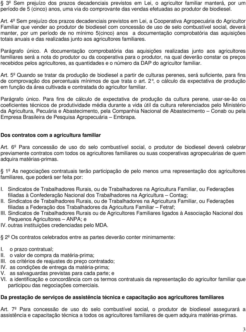 manter, por um período de no mínimo 5(cinco) anos a documentação comprobatória das aquisições totais anuais e das realizadas junto aos agricultores familiares. Parágrafo único.