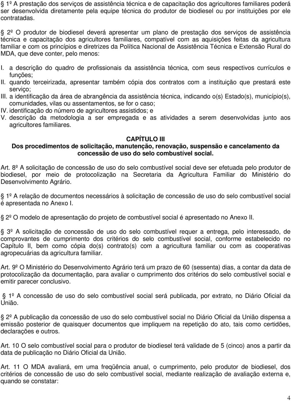 2º O produtor de biodiesel deverá apresentar um plano de prestação dos serviços de assistência técnica e capacitação dos agricultores familiares, compatível com as aquisições feitas da agricultura