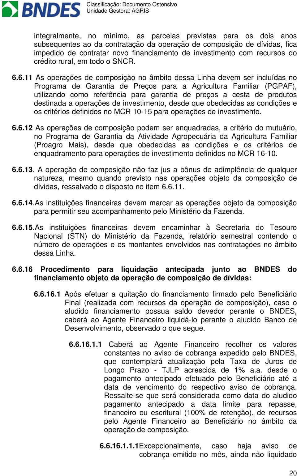 6.11 As operações de composição no âmbito dessa Linha devem ser incluídas no Programa de Garantia de Preços para a Agricultura Familiar (PGPAF), utilizando como referência para garantia de preços a