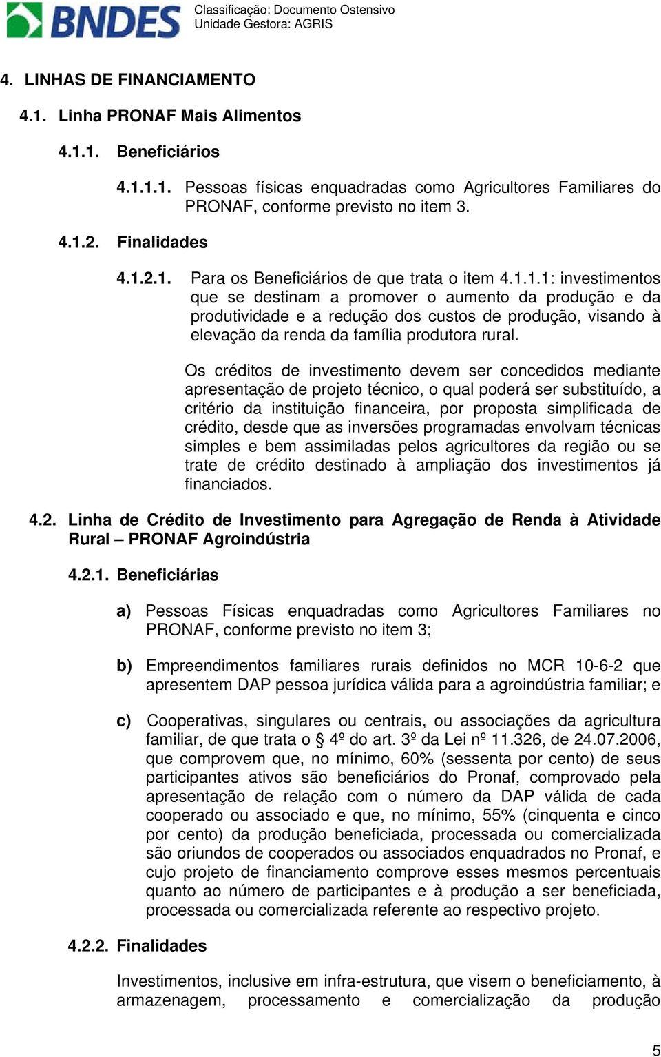 Os créditos de investimento devem ser concedidos mediante apresentação de projeto técnico, o qual poderá ser substituído, a critério da instituição financeira, por proposta simplificada de crédito,