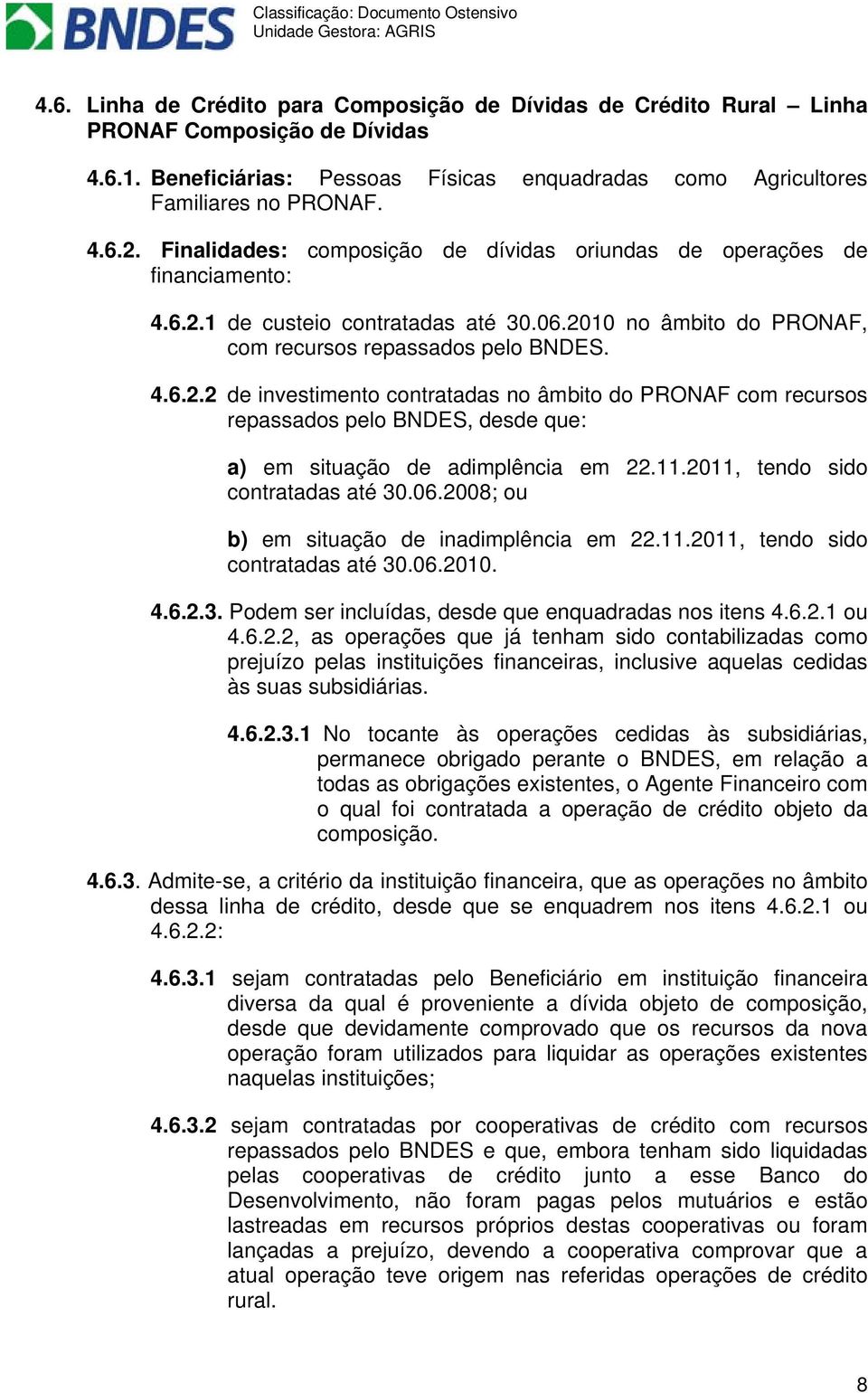 1 de custeio contratadas até 30.06.2010 no âmbito do PRONAF, com recursos repassados pelo BNDES. 4.6.2.2 de investimento contratadas no âmbito do PRONAF com recursos repassados pelo BNDES, desde que: a) em situação de adimplência em 22.