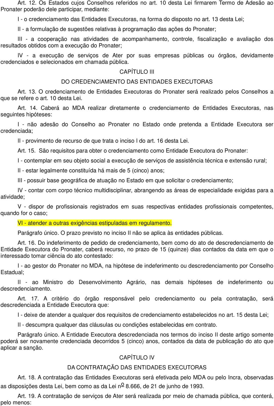 13 desta Lei; II - a formulação de sugestões relativas à programação das ações do Pronater; III - a cooperação nas atividades de acompanhamento, controle, fiscalização e avaliação dos resultados