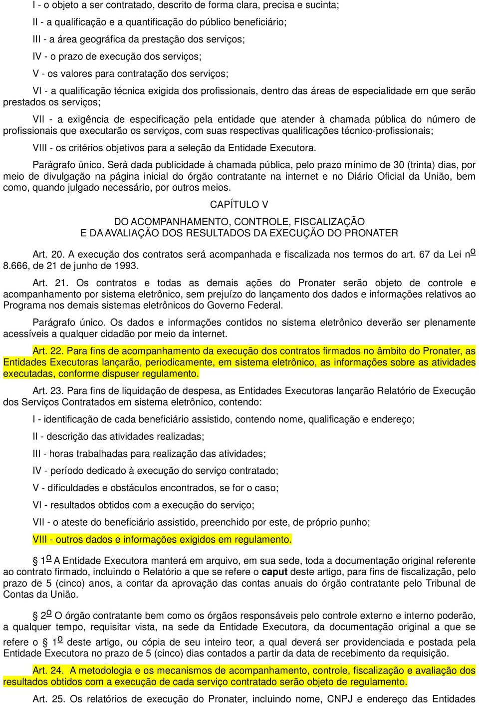 serviços; VII - a exigência de especificação pela entidade que atender à chamada pública do número de profissionais que executarão os serviços, com suas respectivas qualificações