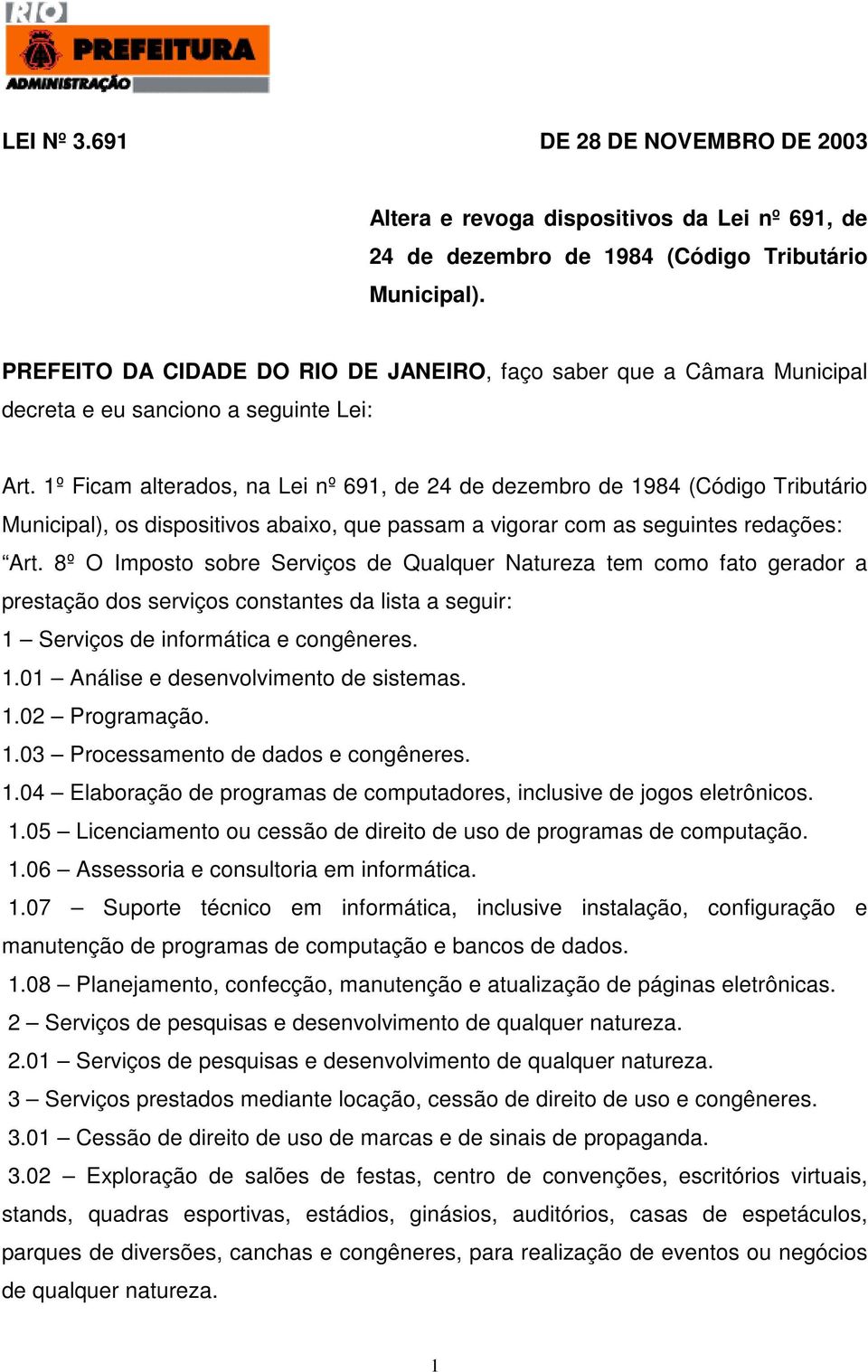 1º Ficam alterados, na Lei nº 691, de 24 de dezembro de 1984 (Código Tributário Municipal), os dispositivos abaixo, que passam a vigorar com as seguintes redações: Art.