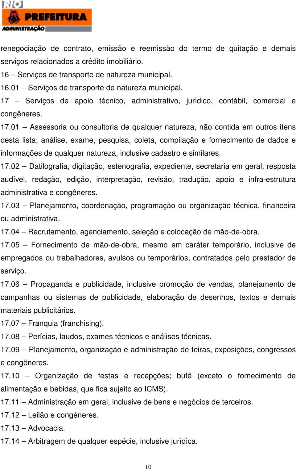 01 Assessoria ou consultoria de qualquer natureza, não contida em outros itens desta lista; análise, exame, pesquisa, coleta, compilação e fornecimento de dados e informações de qualquer natureza,