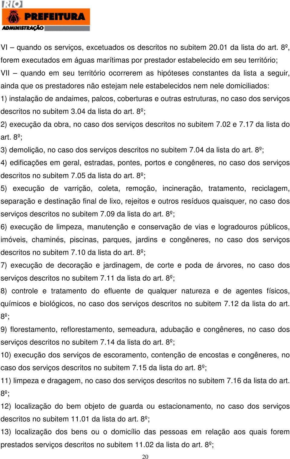 estejam nele estabelecidos nem nele domiciliados: 1) instalação de andaimes, palcos, coberturas e outras estruturas, no caso dos serviços descritos no subitem 3.04 da lista do art.