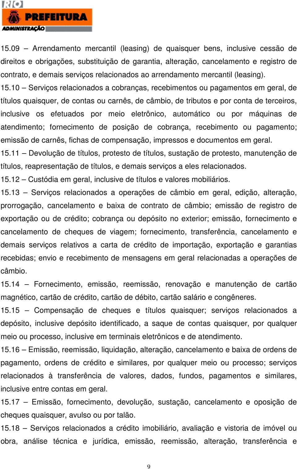 10 Serviços relacionados a cobranças, recebimentos ou pagamentos em geral, de títulos quaisquer, de contas ou carnês, de câmbio, de tributos e por conta de terceiros, inclusive os efetuados por meio