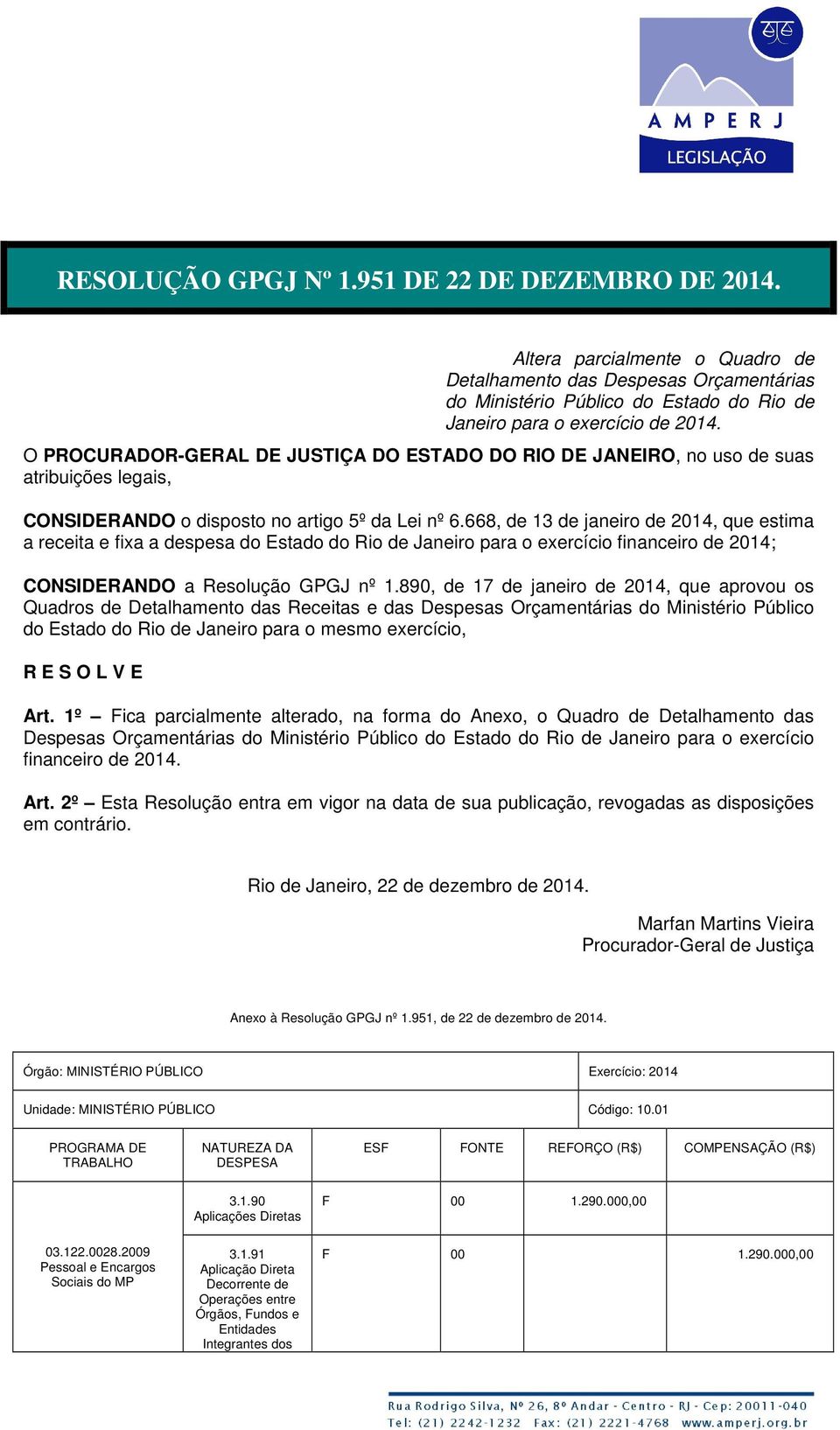 668, de 13 de janeiro de 2014, que estima a receita e fixa a despesa do Estado do Rio de Janeiro para o exercício financeiro de 2014; CONSIDERANDO a Resolução GPGJ nº 1.