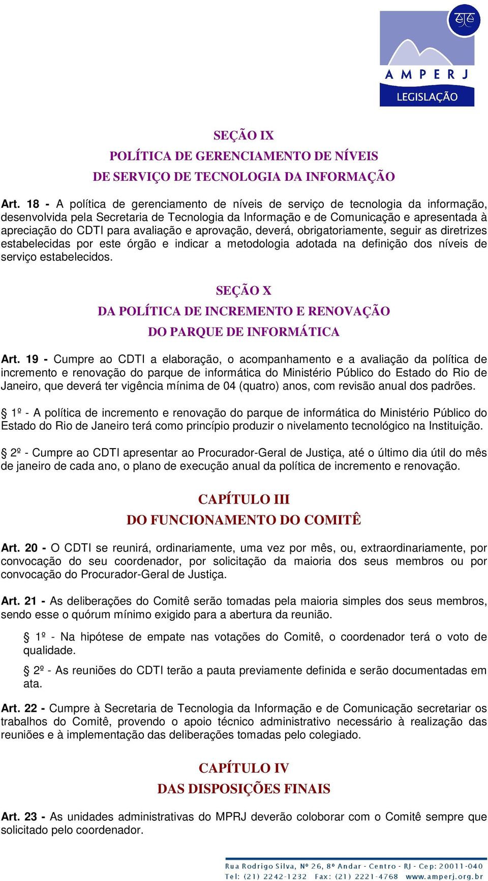 avaliação e aprovação, deverá, obrigatoriamente, seguir as diretrizes estabelecidas por este órgão e indicar a metodologia adotada na definição dos níveis de serviço estabelecidos.