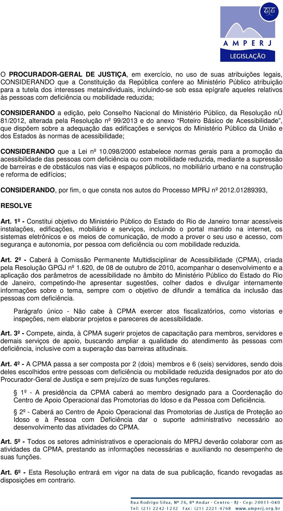 alterada pela Resolução nº 99/2013 e do anexo Roteiro Básico de Acessibilidade, que dispõem sobre a adequação das edificações e serviços do Ministério Público da União e dos Estados às normas de