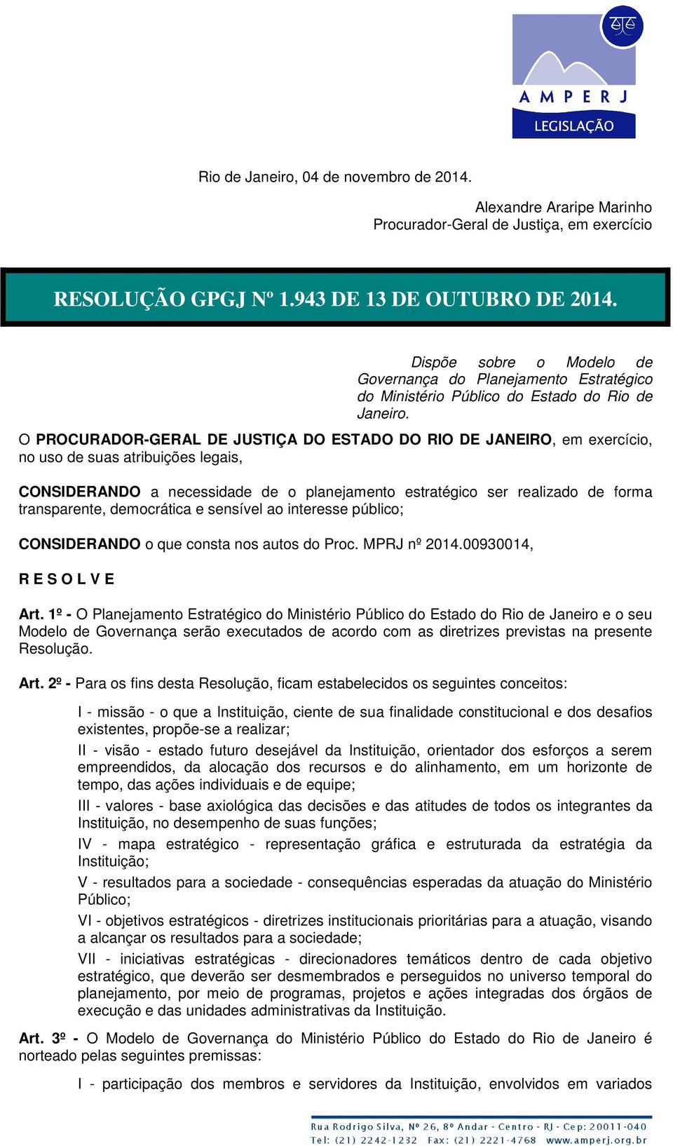 O PROCURADOR-GERAL DE JUSTIÇA DO ESTADO DO RIO DE JANEIRO, em exercício, no uso de suas CONSIDERANDO a necessidade de o planejamento estratégico ser realizado de forma transparente, democrática e