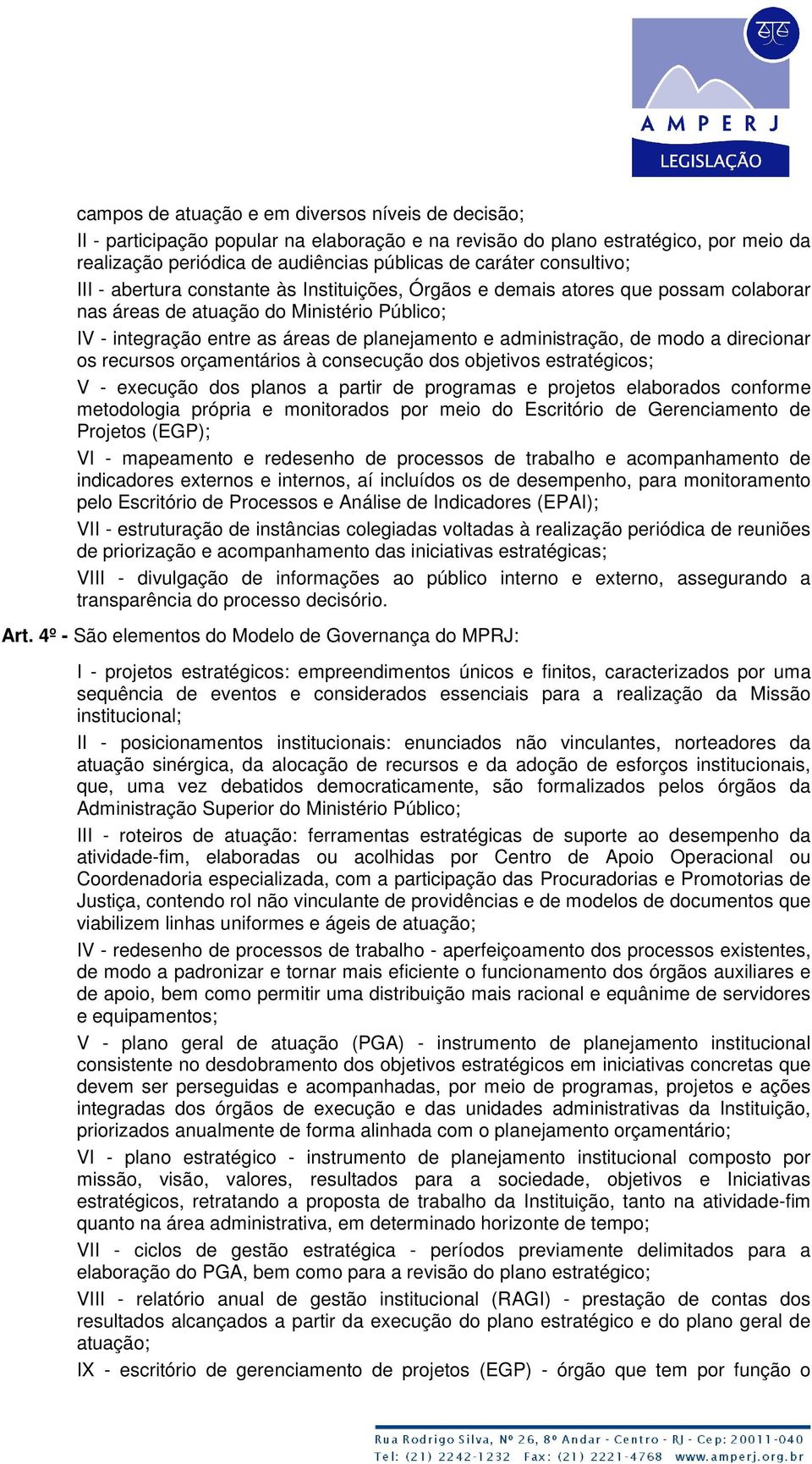 administração, de modo a direcionar os recursos orçamentários à consecução dos objetivos estratégicos; V - execução dos planos a partir de programas e projetos elaborados conforme metodologia própria