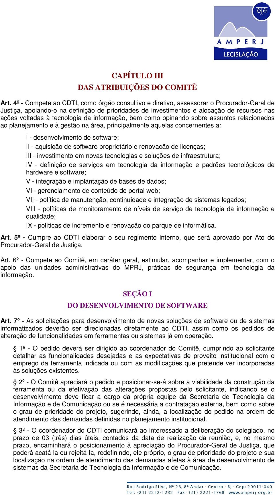 tecnologia da informação, bem como opinando sobre assuntos relacionados ao planejamento e à gestão na área, principalmente aquelas concernentes a: I - desenvolvimento de software; II - aquisição de