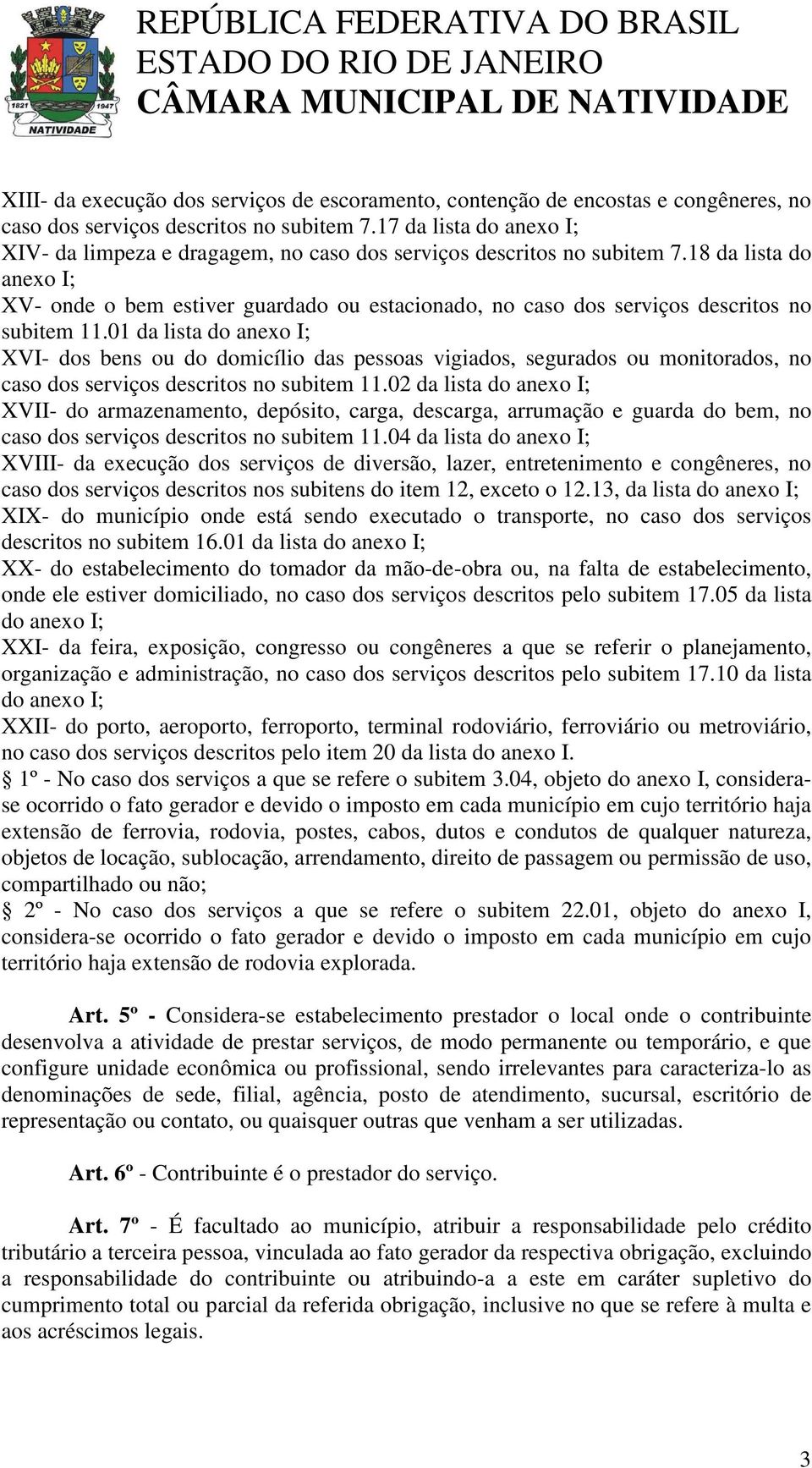 18 da lista do anexo I; XV- onde o bem estiver guardado ou estacionado, no caso dos serviços descritos no subitem 11.