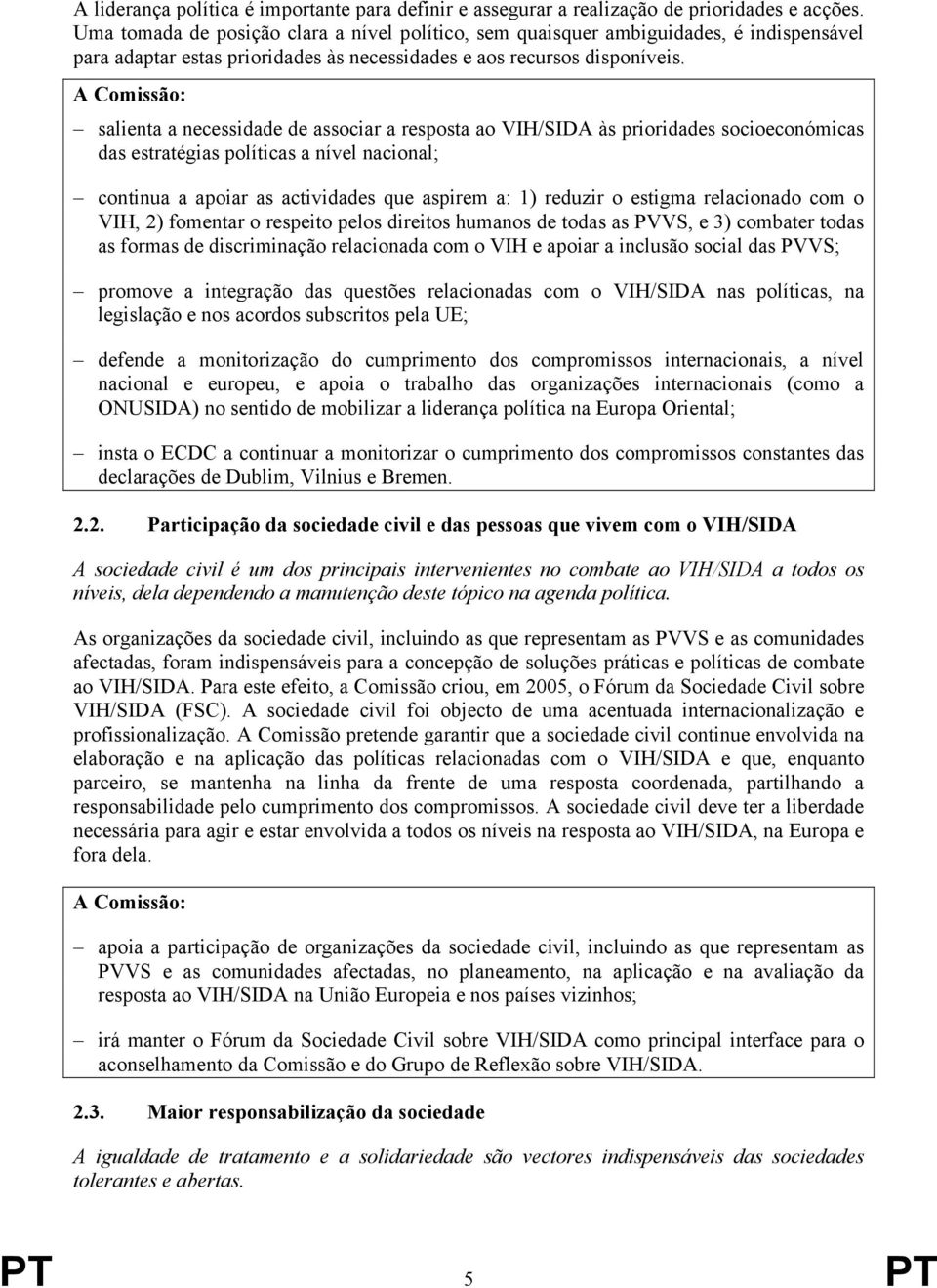 salienta a necessidade de associar a resposta ao VIH/SIDA às prioridades socioeconómicas das estratégias políticas a nível nacional; continua a apoiar as actividades que aspirem a: 1) reduzir o