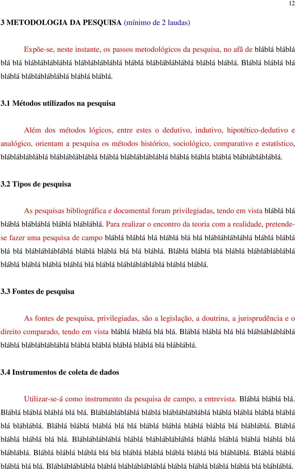 1 Métodos utilizados na pesquisa Além dos métodos lógicos, entre estes o dedutivo, indutivo, hipotético-dedutivo e analógico, orientam a pesquisa os métodos histórico, sociológico, comparativo e