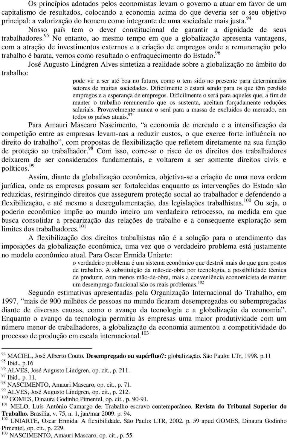 95 No entanto, ao mesmo tempo em que a globalização apresenta vantagens, com a atração de investimentos externos e a criação de empregos onde a remuneração pelo trabalho é barata, vemos como