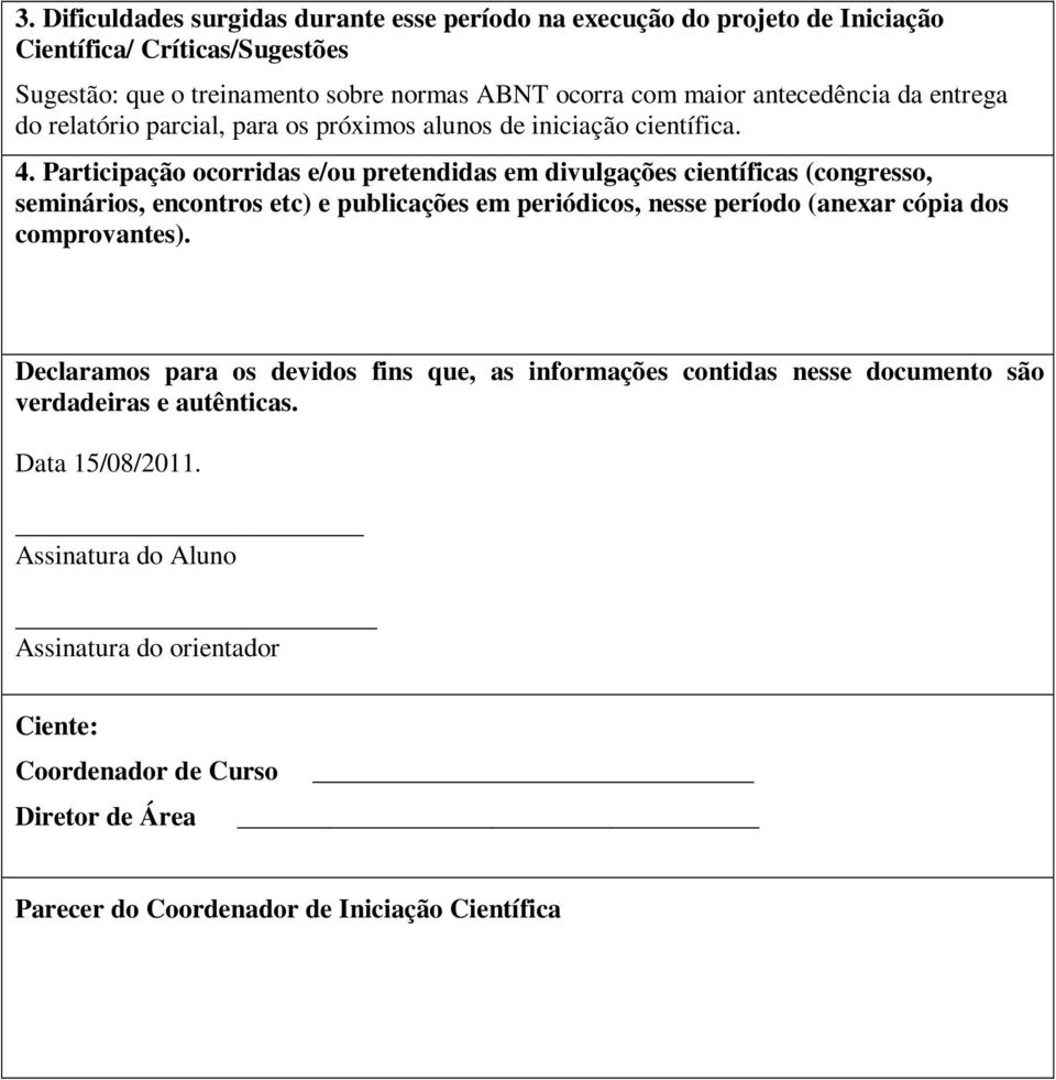 Participação ocorridas e/ou pretendidas em divulgações científicas (congresso, seminários, encontros etc) e publicações em periódicos, nesse período (anexar cópia dos