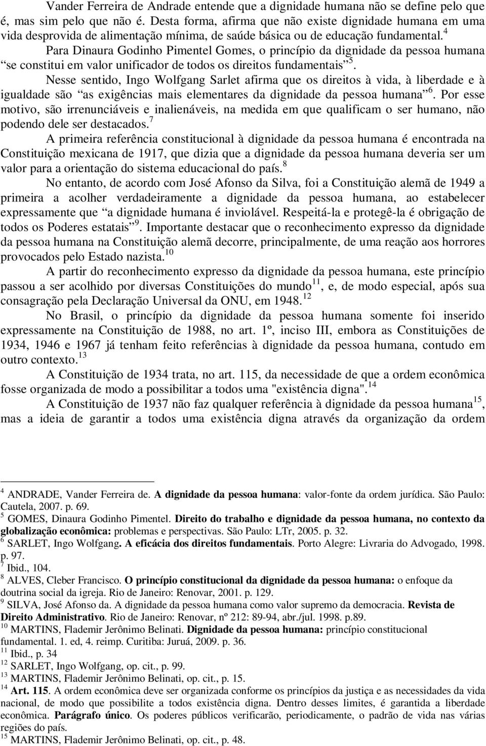 4 Para Dinaura Godinho Pimentel Gomes, o princípio da dignidade da pessoa humana se constitui em valor unificador de todos os direitos fundamentais 5.