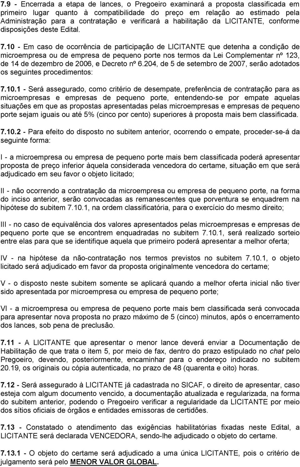 10 - Em caso de ocorrência de participação de LICITANTE que detenha a condição de microempresa ou de empresa de pequeno porte nos termos da Lei Complementar nº 123, de 14 de dezembro de 2006, e