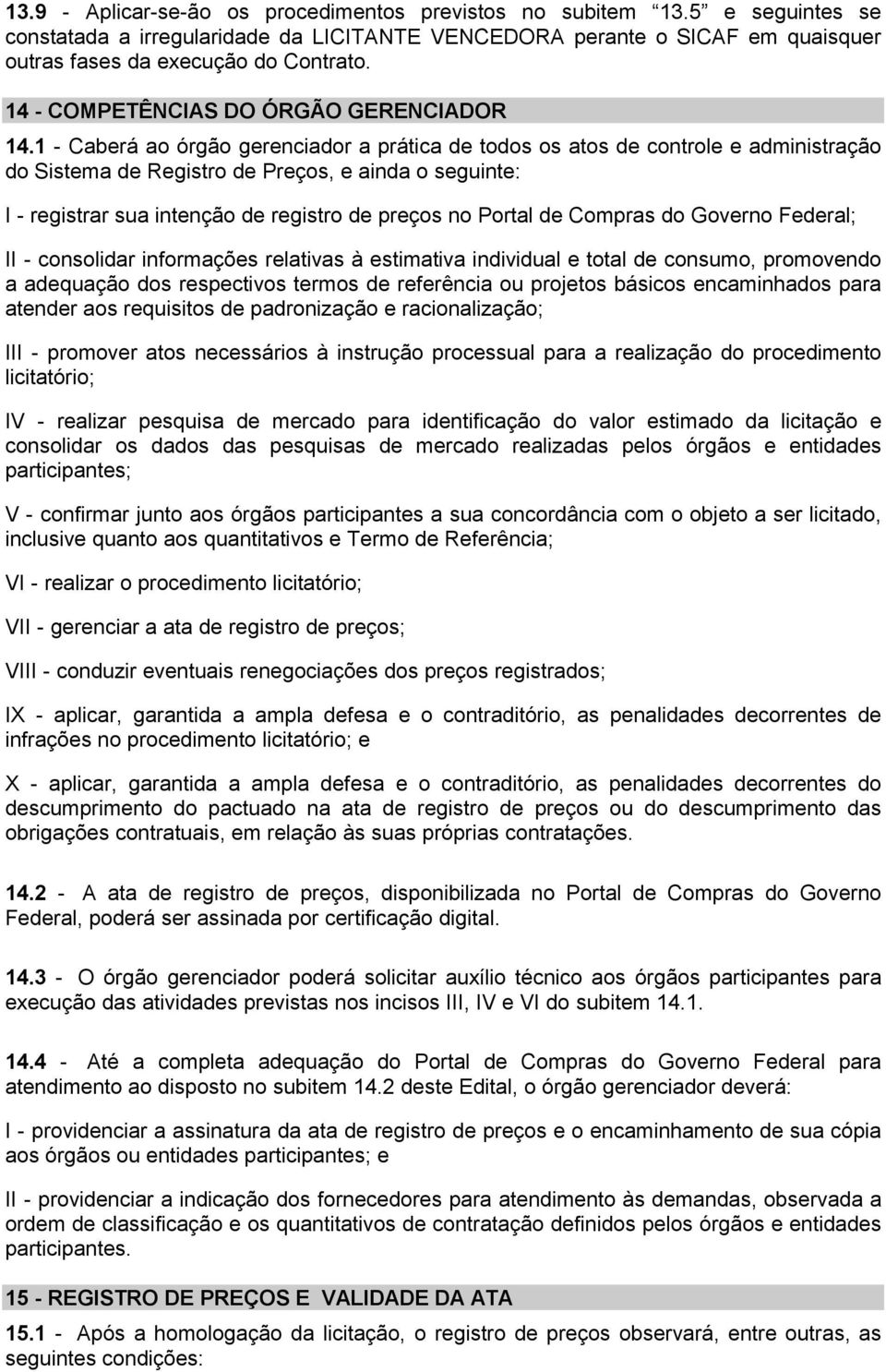 1 - Caberá ao órgão gerenciador a prática de todos os atos de controle e administração do Sistema de Registro de Preços, e ainda o seguinte: I - registrar sua intenção de registro de preços no Portal