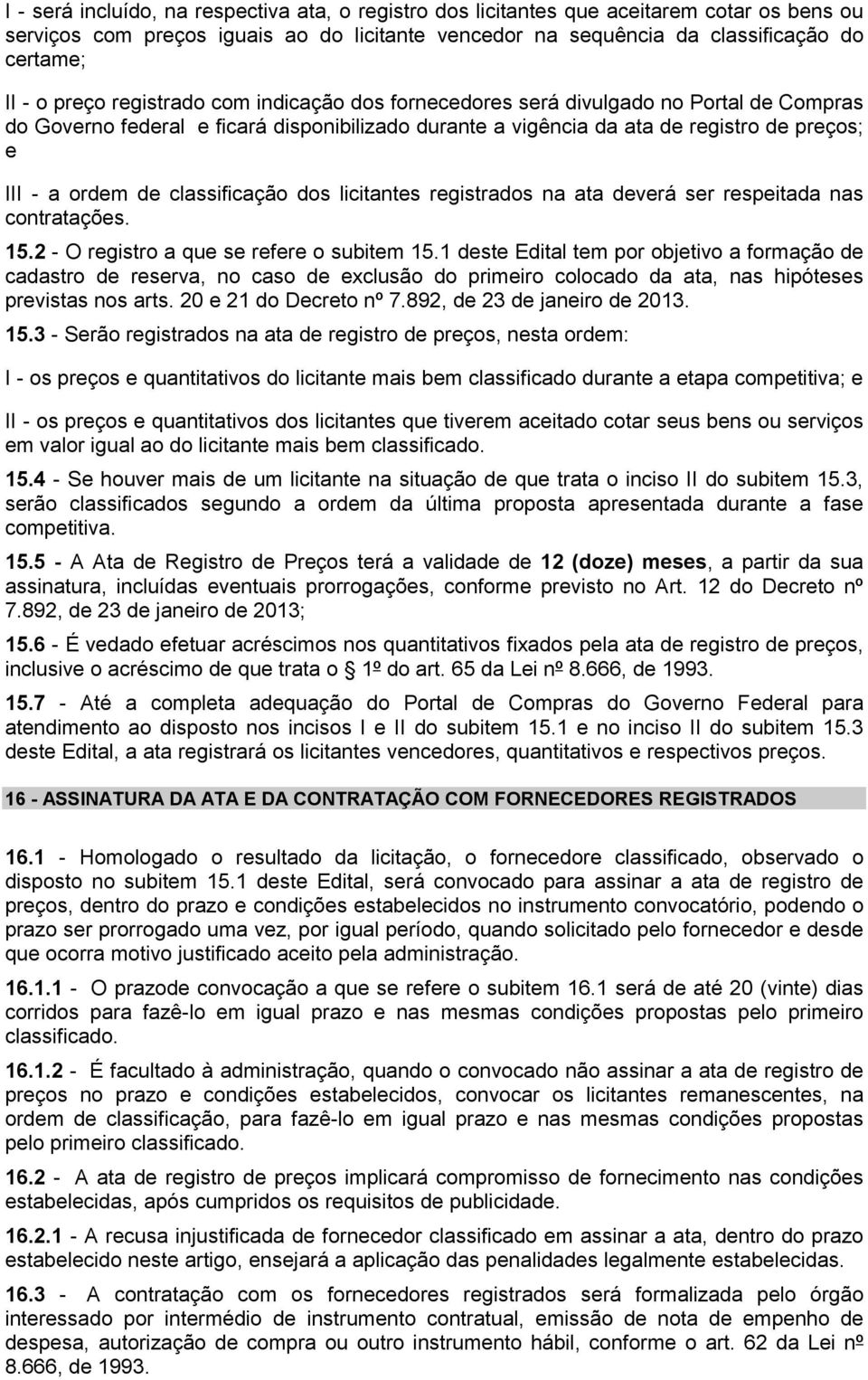 classificação dos licitantes registrados na ata deverá ser respeitada nas contratações. 15.2 - O registro a que se refere o subitem 15.