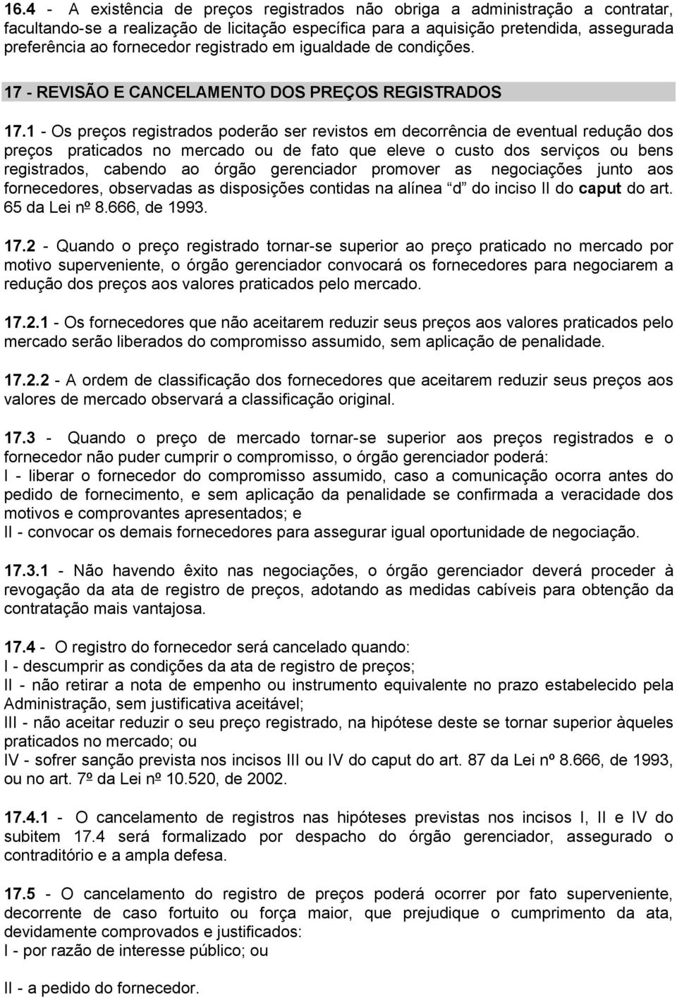 1 - Os preços registrados poderão ser revistos em decorrência de eventual redução dos preços praticados no mercado ou de fato que eleve o custo dos serviços ou bens registrados, cabendo ao órgão