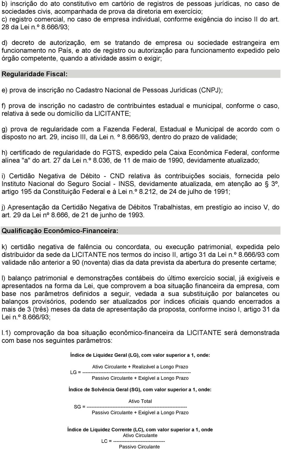 666/93; d) decreto de autorização, em se tratando de empresa ou sociedade estrangeira em funcionamento no País, e ato de registro ou autorização para funcionamento expedido pelo órgão competente,