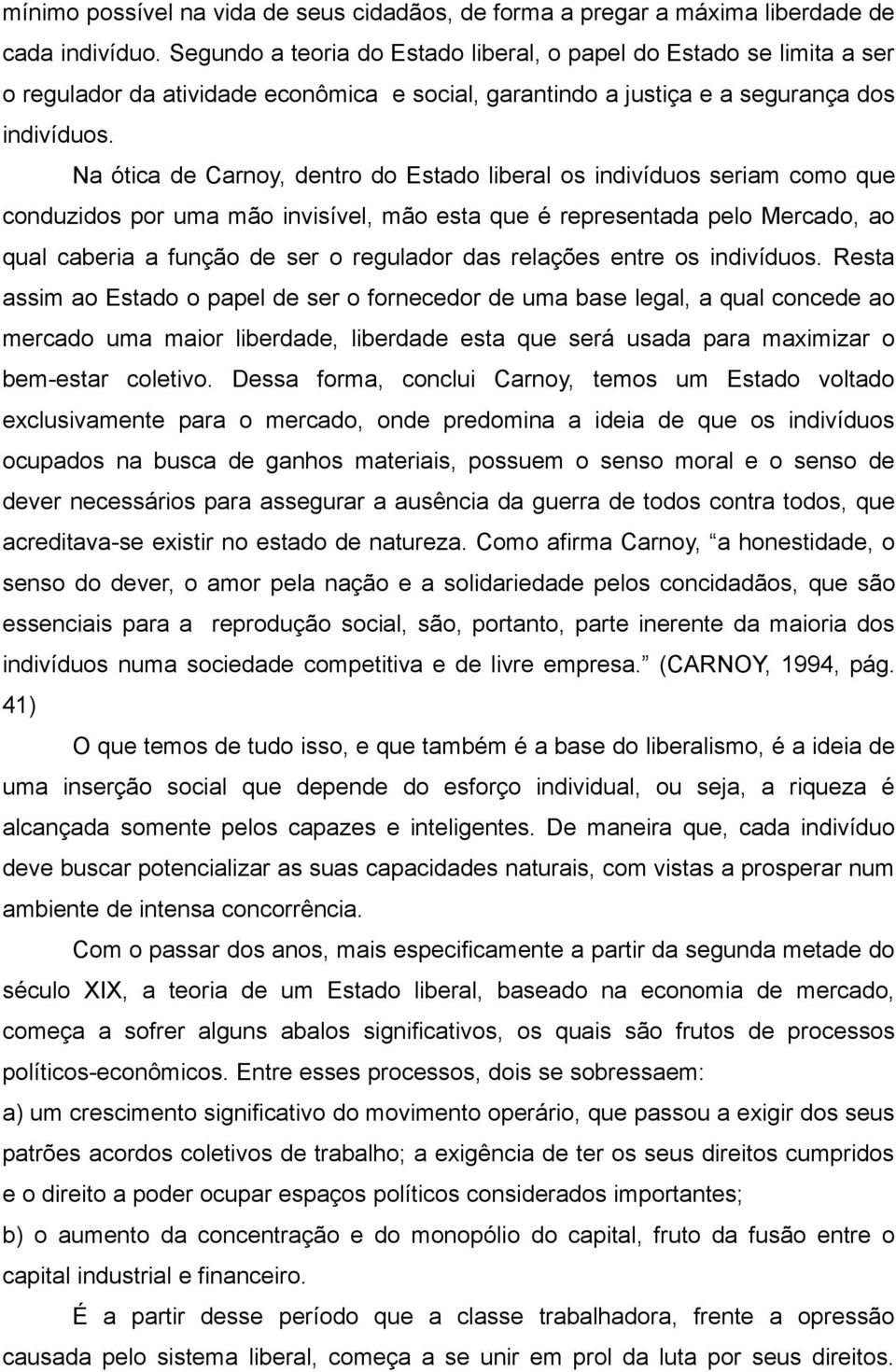 Na ótica de Carnoy, dentro do Estado liberal os indivíduos seriam como que conduzidos por uma mão invisível, mão esta que é representada pelo Mercado, ao qual caberia a função de ser o regulador das