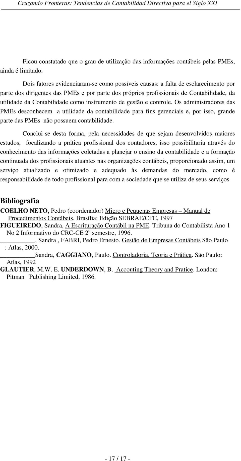 como instrumento de gestão e controle. Os administradores das PMEs desconhecem a utilidade da contabilidade para fins gerenciais e, por isso, grande parte das PMEs não possuem contabilidade.