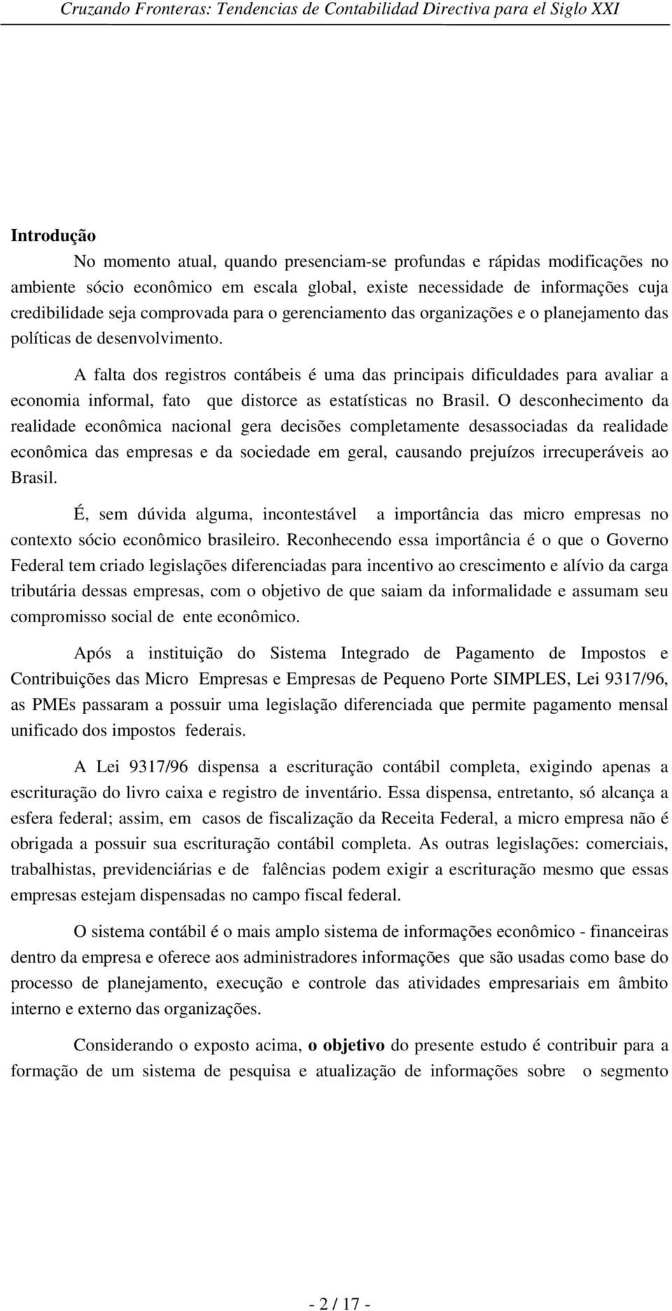 A falta dos registros contábeis é uma das principais dificuldades para avaliar a economia informal, fato que distorce as estatísticas no Brasil.