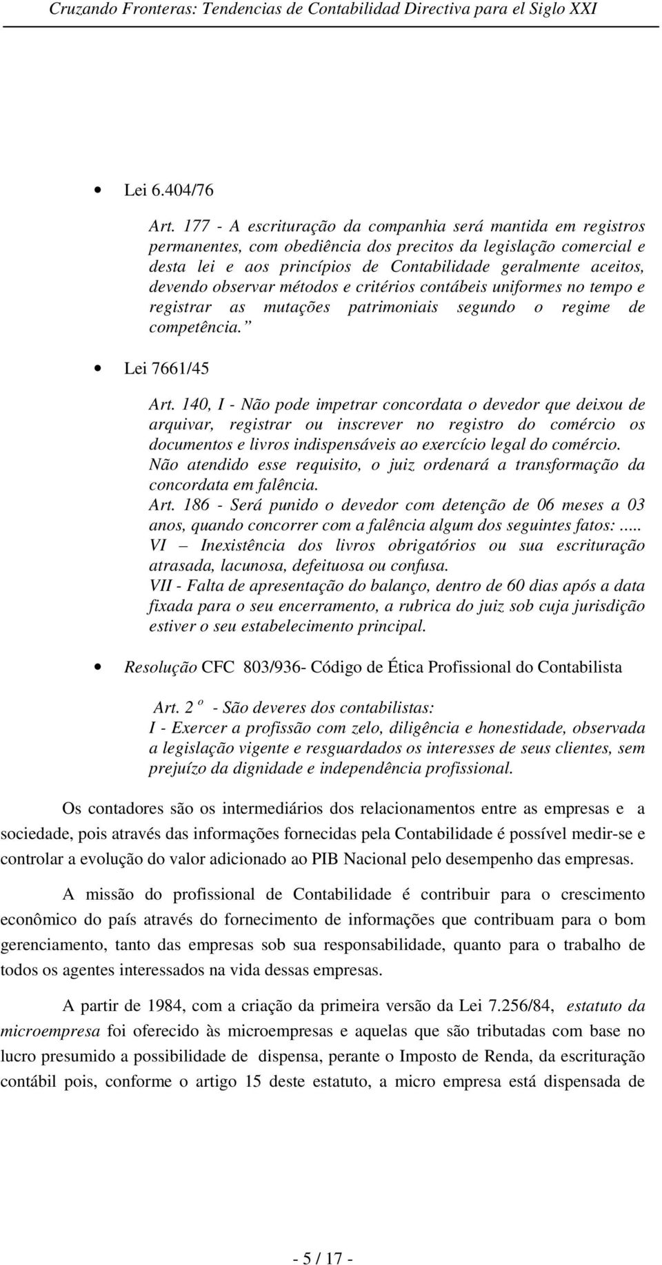 observar métodos e critérios contábeis uniformes no tempo e registrar as mutações patrimoniais segundo o regime de competência. Lei 7661/45 Art.