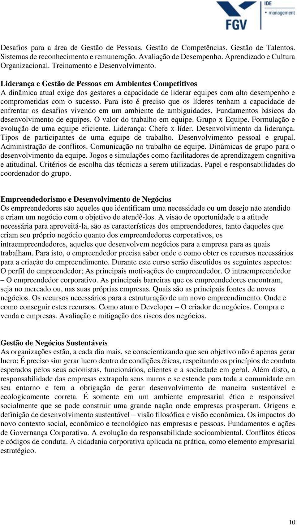 Liderança e Gestão de Pessoas em Ambientes Competitivos A dinâmica atual exige dos gestores a capacidade de liderar equipes com alto desempenho e comprometidas com o sucesso.