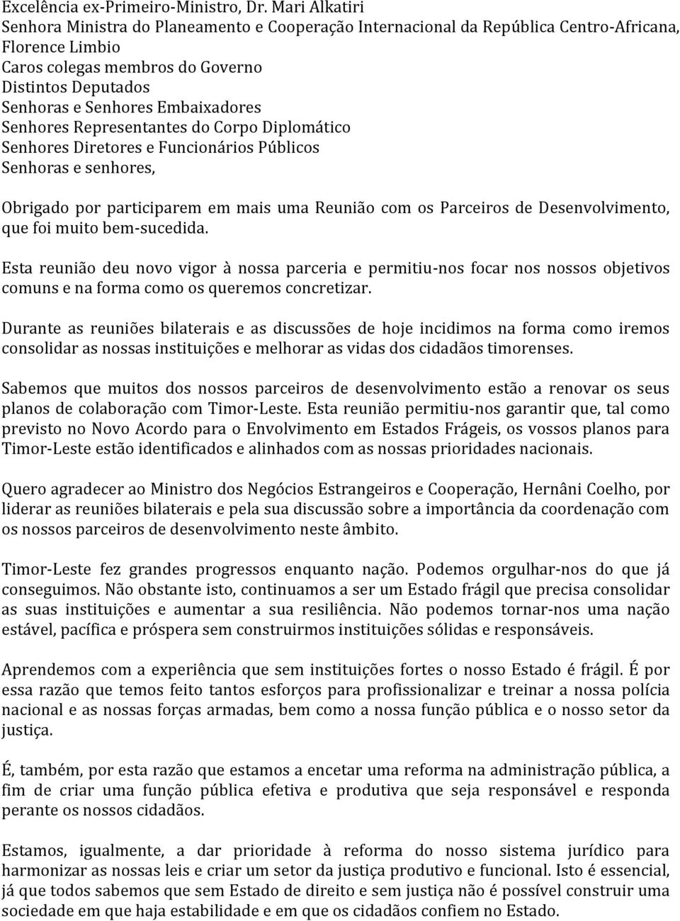 Embaixadores Senhores Representantes do Corpo Diplomático Senhores Diretores e Funcionários Públicos Obrigado por participarem em mais uma Reunião com os Parceiros de Desenvolvimento, que foi muito