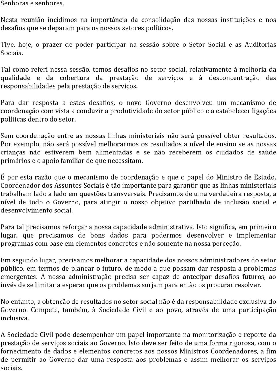 Tal como referi nessa sessão, temos desafios no setor social, relativamente à melhoria da qualidade e da cobertura da prestação de serviços e à desconcentração das responsabilidades pela prestação de