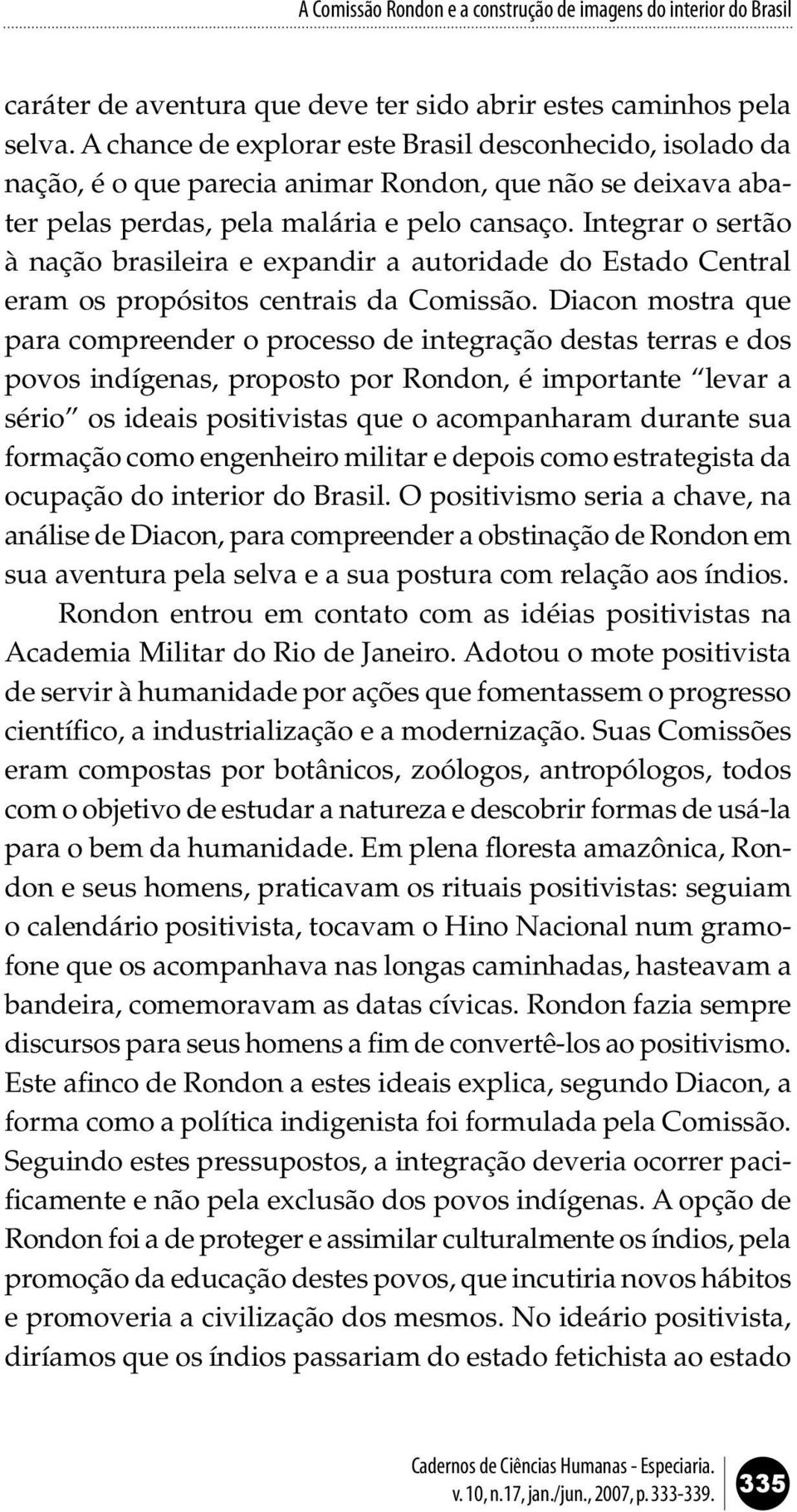 Integrar o sertão à nação brasileira e expandir a autoridade do Estado Central eram os propósitos centrais da Comissão.