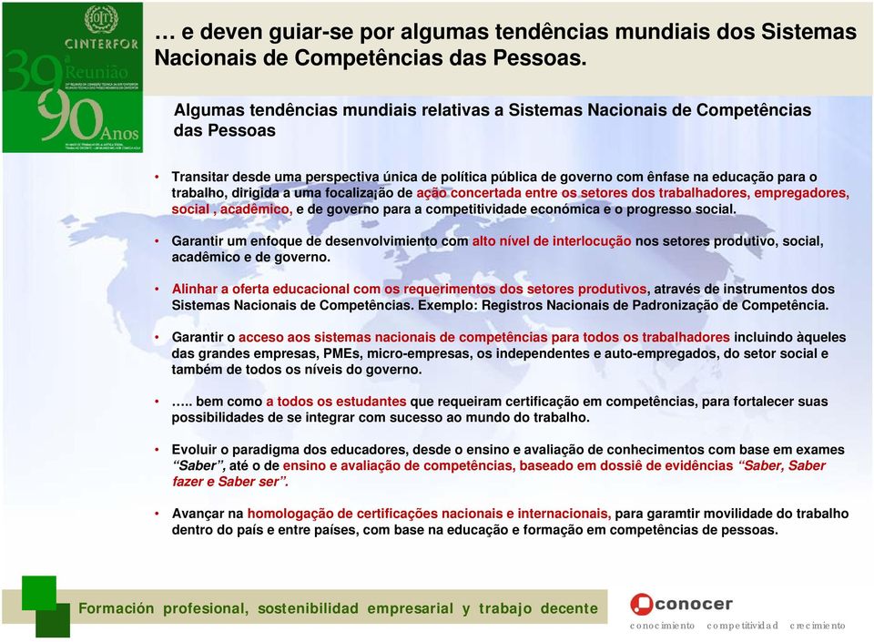 dirigida a uma focaliza ão de ação concertada entre os setores dos trabalhadores, empregadores, social, acadêmico, e de governo para a competitividade económica e o progresso social.