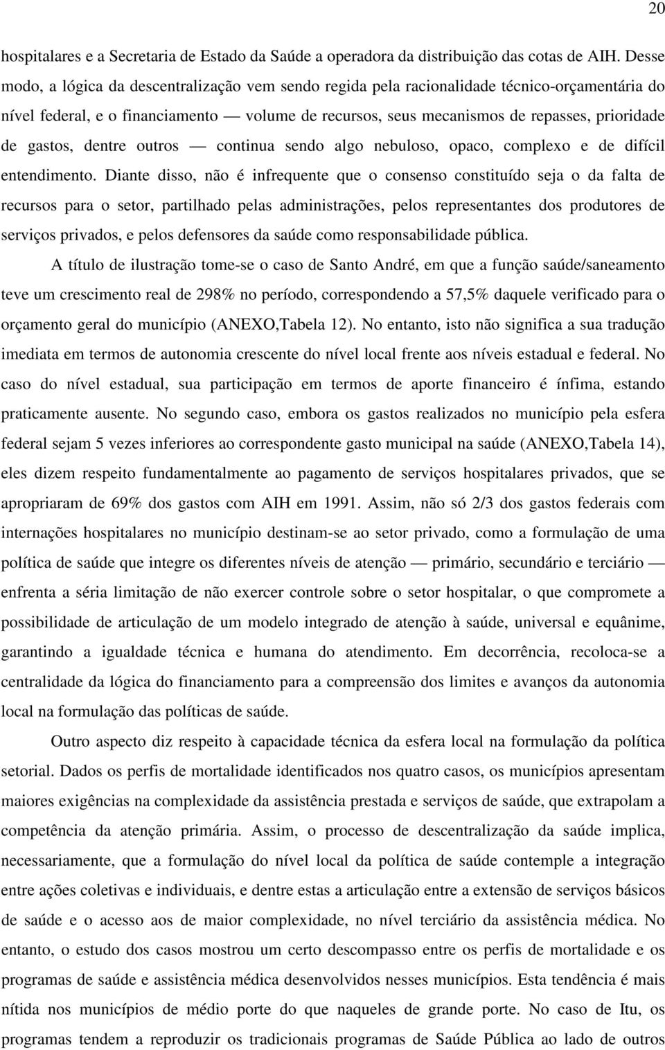 gastos, dentre outros continua sendo algo nebuloso, opaco, complexo e de difícil entendimento.