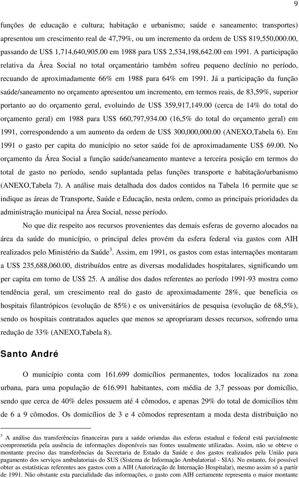 A participação relativa da Área Social no total orçamentário também sofreu pequeno declínio no período, recuando de aproximadamente 66% em 1988 para 64% em 1991.