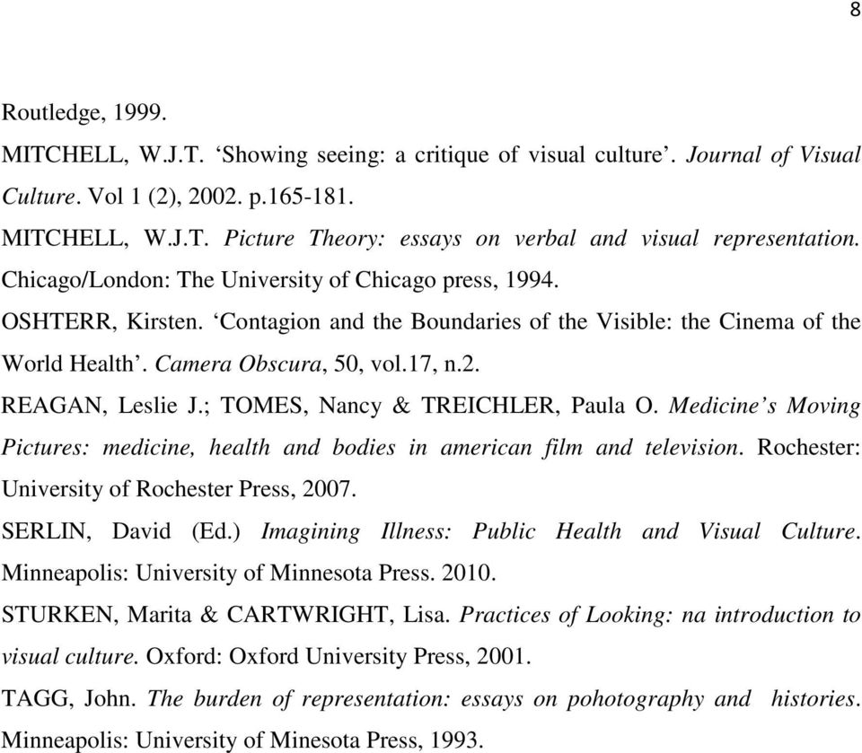 ; TOMES, Nancy & TREICHLER, Paula O. Medicine s Moving Pictures: medicine, health and bodies in american film and television. Rochester: University of Rochester Press, 2007. SERLIN, David (Ed.