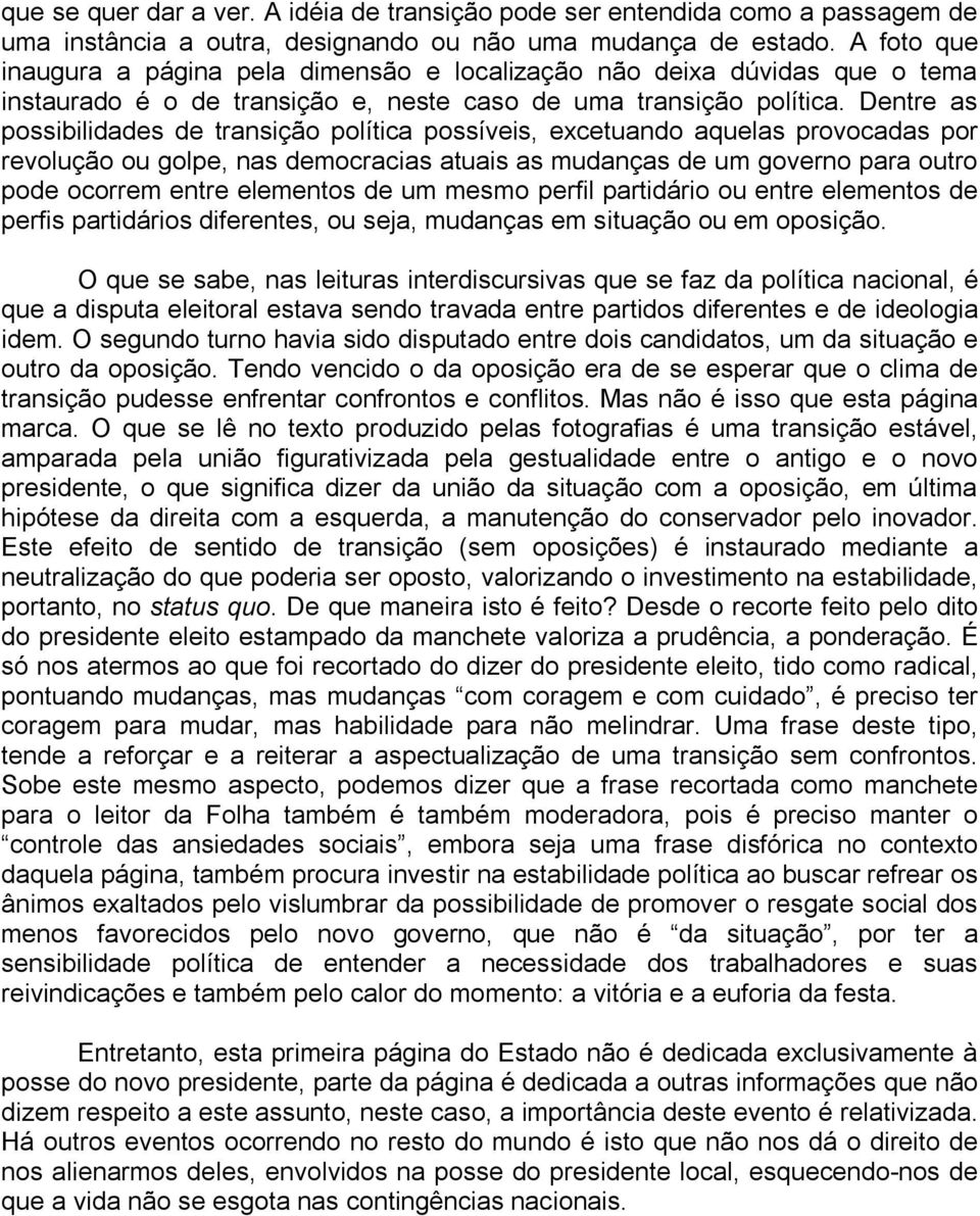 Dentre as possibilidades de transição política possíveis, excetuando aquelas provocadas por revolução ou golpe, nas democracias atuais as mudanças de um governo para outro pode ocorrem entre