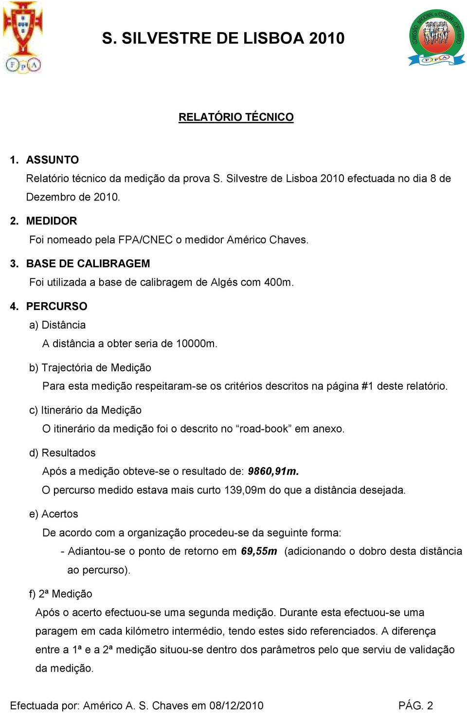 b) Trajectória de Medição Para esta medição respeitaram-se os critérios descritos na página #1 deste relatório. c) Itinerário da Medição O itinerário da medição foi o descrito no road-book em anexo.