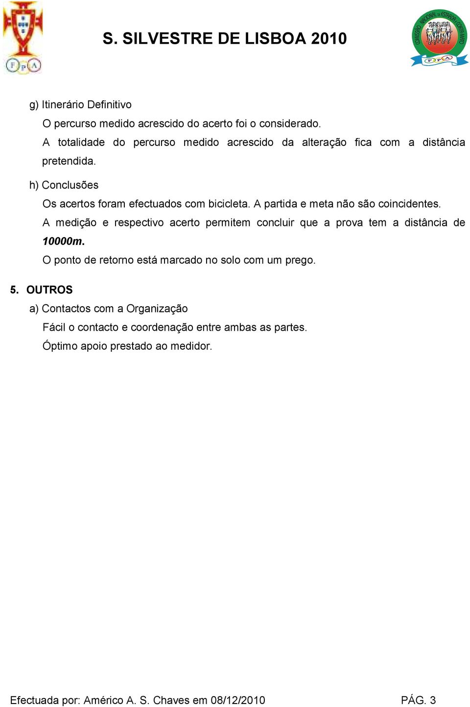 A partida e meta não são coincidentes. A medição e respectivo acerto permitem concluir que a prova tem a distância de 10000m.